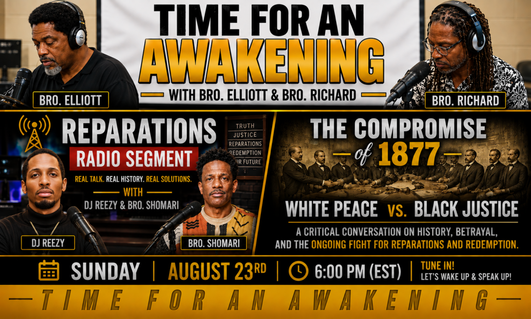 “Time for an Awakening” with Bro. Elliott, Sunday 8-23-26, Reparations Radio and 1877 Compromise: White Peace vs Black Justice